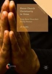 House Church Christianity in China : From Rural Preachers to City Pastors