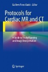 Protocols for Cardiac MR and CT : A Guide to Study Planning and Image Interpretation