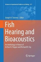 Fish Hearing and Bioacoustics : An Anthology in Honor of Arthur N. Popper and Richard R. Fay