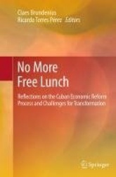 No More Free Lunch : Reflections on the Cuban Economic Reform Process and Challenges for Transformation