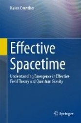 Effective Spacetime : Understanding Emergence in Effective Field Theory and Quantum Gravity