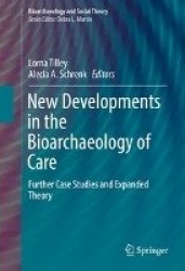 New Developments in the Bioarchaeology of Care : Further Case Studies and Expanded Theory