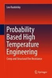 Probability Based High Temperature Engineering - Creep and Structural Fire Resistance