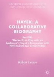 Hayek: A Collaborative Biography : Part VII, 'Market Free Play with an Audience': Hayek's Encounters with Fifty Knowledge