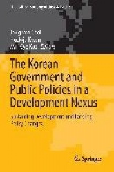 The Korean Government and Public Policies in a Development Nexus - Sustaining Development and Tackling Policy Changes – Volume 2