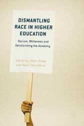Dismantling Race in Higher Education : Racism, Whiteness and Decolonising the Academy