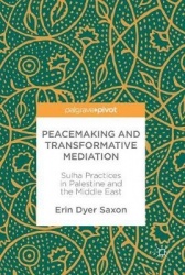 Peacemaking and Transformative Mediation : Sulha Practices in Palestine and the Middle East