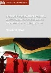 Labour Mobilization, Politics and Globalization in Brazil : Between Militancy and Moderation