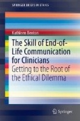 The Skill of End-of-Life Communication for Clinicians : Getting to the Root of the Ethical Dilemma
