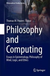 Philosophy and Computing : Essays in Epistemology, Philosophy of Mind, Logic, and Ethics