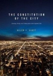The Constitution of the City : Economy, Society, and Urbanization in the Capitalist Era