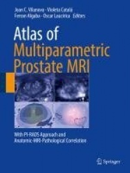 Atlas of Multiparametric Prostate MRI : With PI-RADS Approach and Anatomic-MRI-Pathological Correlation
