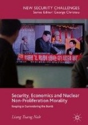 Security, Economics and Nuclear Non-Proliferation Morality : Keeping or Surrendering the Bomb