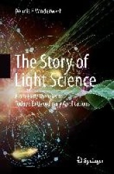 The Story of Light Science : From Early Theories to Today's Extraordinary Applications