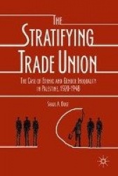 The Stratifying Trade Union - The Case of Ethnic and Gender Inequality in Palestine, 1920-1948