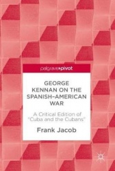 George Kennan on the Spanish-American War : A Critical Edition of 