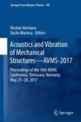Acoustics and Vibration of Mechanical Structures—AVMS-2017 : Proceedings of the 14th AVMS Conference, Timisoara, Romania,