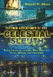 Further Adventures of the Celestial Sleuth - Using Astronomy to Solve More Mysteries in Art, History, and Literature
