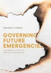 Governing Future Emergencies : Lived Relations to Risk in the UK Fire and Rescue Service