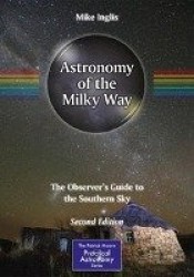 Astronomy of the Milky Way : The Observer’s Guide to the Southern Sky