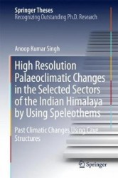High Resolution Palaeoclimatic Changes in Selected Sectors of the Indian Himalaya by Using Speleothems : Past Climatic