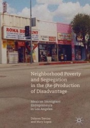 Neighborhood Poverty and Segregation in the (Re-)Production of Disadvantage - Mexican Immigrant Entrepreneurs in Los Angeles