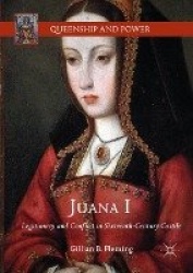 Juana I - Legitimacy and Conflict in Sixteenth-Century Castile
