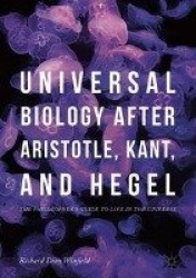 Universal Biology after Aristotle, Kant, and Hegel : The Philosopher's Guide to Life in the Universe