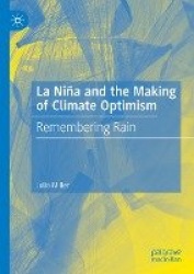 La Niña and the Making of Climate Optimism : Remembering Rain