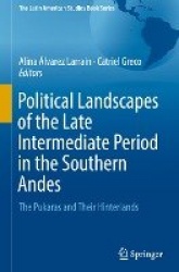 Political Landscapes of the Late Intermediate Period in the Southern Andes : The Pukaras and Their Hinterlands