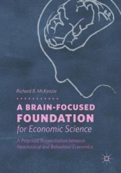 A Brain-Focused Foundation for Economic Science : A Proposed Reconciliation between Neoclassical and Behavioral Economics