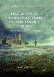 France, Mexico and Informal Empire in Latin America, 1820-1867 - Equilibrium in the New World
