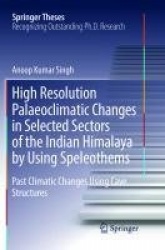 High Resolution Palaeoclimatic Changes in Selected Sectors of the Indian Himalaya by Using Speleothems : Past Climatic