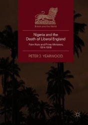 Nigeria and the Death of Liberal England : Palm Nuts and Prime Ministers, 1914-1916