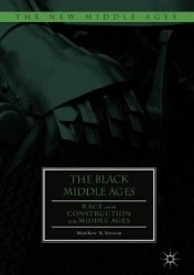 The Black Middle Ages : Race and the Construction of the Middle Ages