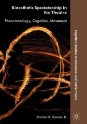 Kinesthetic Spectatorship in the Theatre : Phenomenology, Cognition, Movement