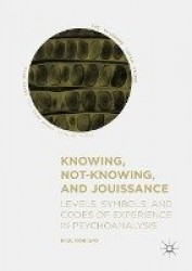Knowing, Not-Knowing, and Jouissance - Levels, Symbols, and Codes of Experience in Psychoanalysis