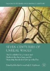 Seven Centuries of Unreal Wages : The Unreliable Data, Sources and Methods that have been used for Measuring Standards of