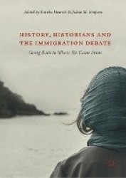 History, Historians and the Immigration Debate : Going Back to Where We Came From