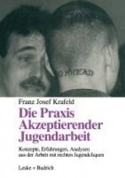 Die Praxis Akzeptierender Jugendarbeit - Konzepte — Erfahrungen — Analysen aus der Arbeit mit rechten Jugendcliquen