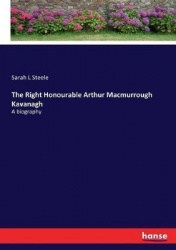The Right Honourable Arthur Macmurrough Kavanagh - A biography
