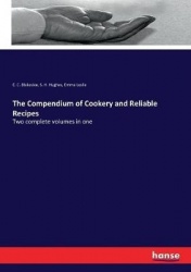 The Compendium of Cookery and Reliable Recipes - Two complete volumes in one