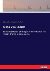 Maha-Vira-Charita - The adventures of the great hero Rama. An Indian drama in seven acts.