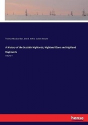 A History of the Scottish Highlands, Highland Clans and Highland Regiments - Volume 4