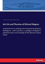 Art Life and Theories of Richard Wagner - selected from his writings and translated by Edward L. Burlingame - with a preface, a 