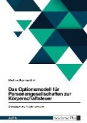 Das Optionsmodell für Personengesellschaften zur Körperschaftsteuer. Grundlagen und Problembereiche