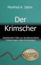 Der Krimscher - Spektakuläre Fälle aus Norddeutschland, Erinnerungen eines Kriminalisten
