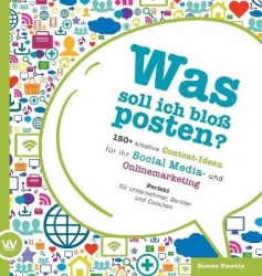 Was soll ich bloß posten? - 150+ kreative Content-Ideen für Ihr Social Media und Online Marketing