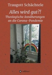 Alles wird gut?! - Theologische Annäherungen an die Corona-Pandemie