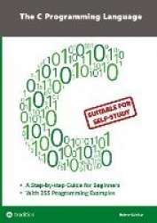The C Programming Language - C Programming for Beginner's with 255 Practical Programming Examples - This book is aimed at beginn